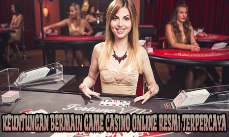 Keuntungan Bermain Game Casino Online Resmi Terpercaya